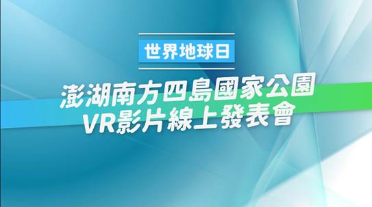 世界地球日-澎湖南方四島國家公園VR影片線上發表會